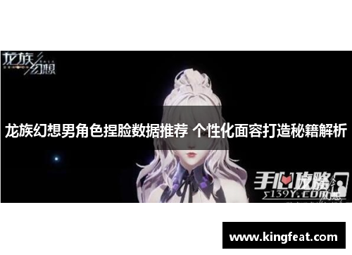 龙族幻想男角色捏脸数据推荐 个性化面容打造秘籍解析