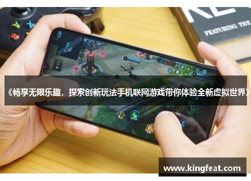 《畅享无限乐趣，探索创新玩法手机联网游戏带你体验全新虚拟世界》
