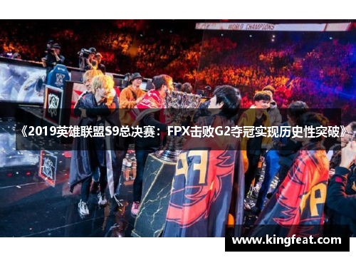 《2019英雄联盟S9总决赛：FPX击败G2夺冠实现历史性突破》